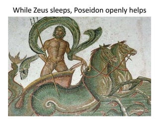 While Zeus sleeps, Poseidon openly helps
the Greeks
 