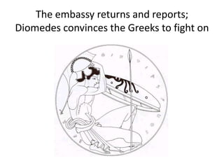 The embassy returns and reports;
Diomedes convinces the Greeks to fight on
 