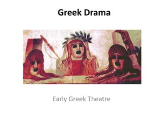 Greek Drama
Early Greek Theatre
 