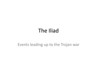 The Iliad
Events leading up to the Trojan war
 