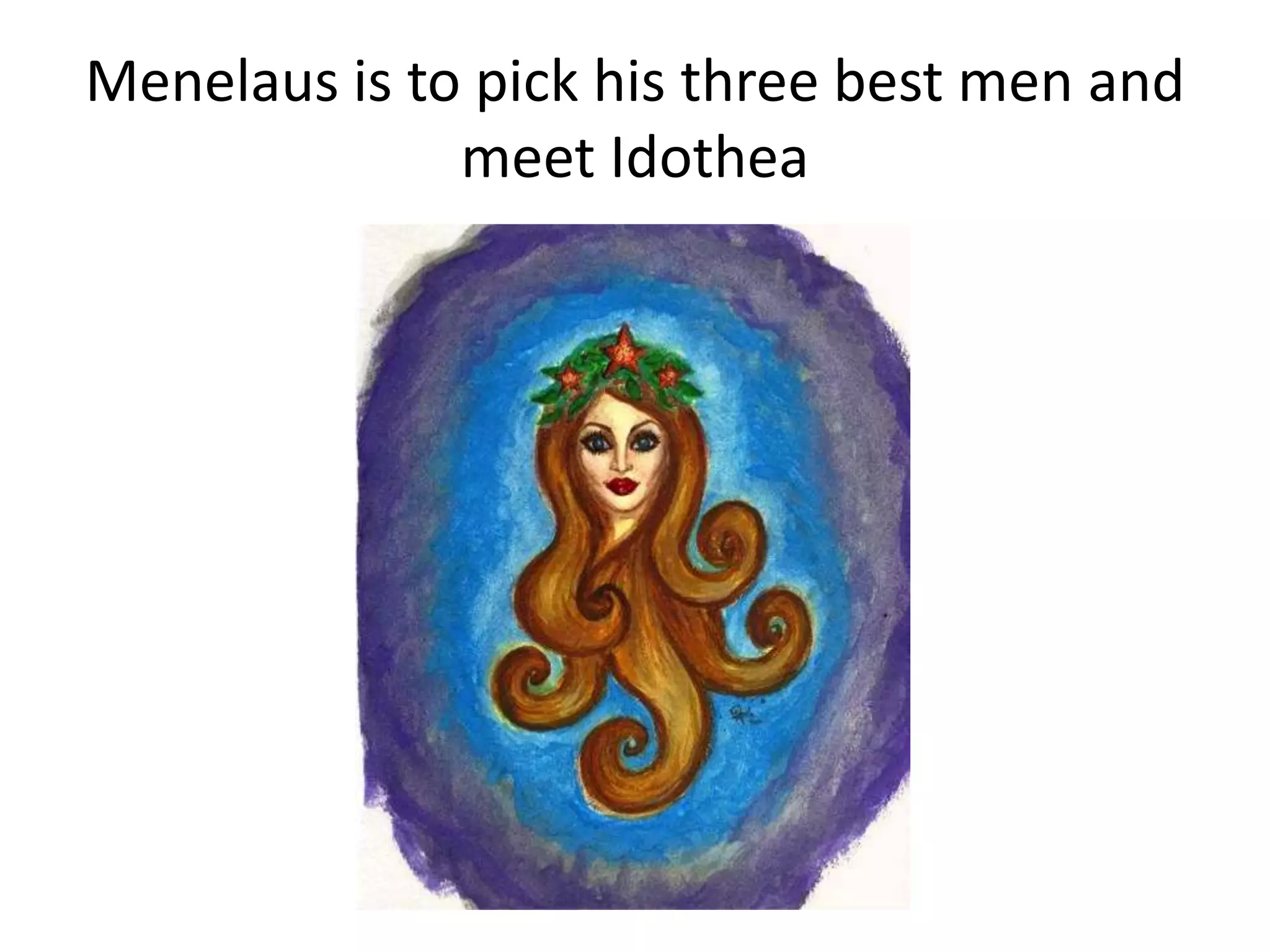 Menelaus is to pick his three best men and
meet Idothea
 