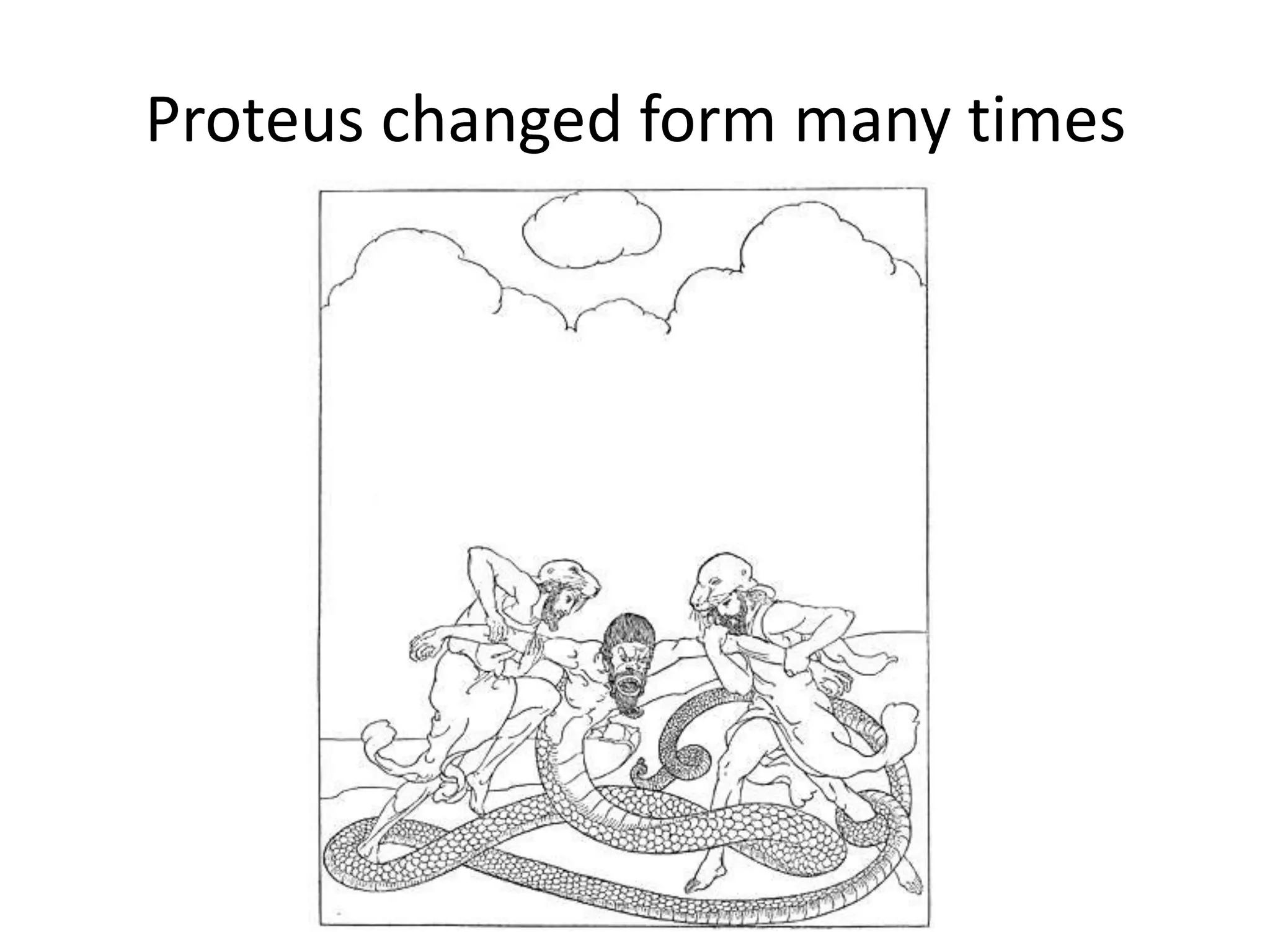 Proteus changed form many times
 