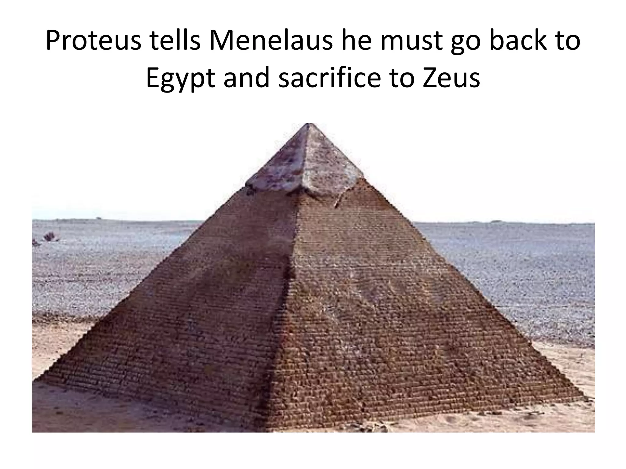Proteus tells Menelaus he must go back to
Egypt and sacrifice to Zeus
 