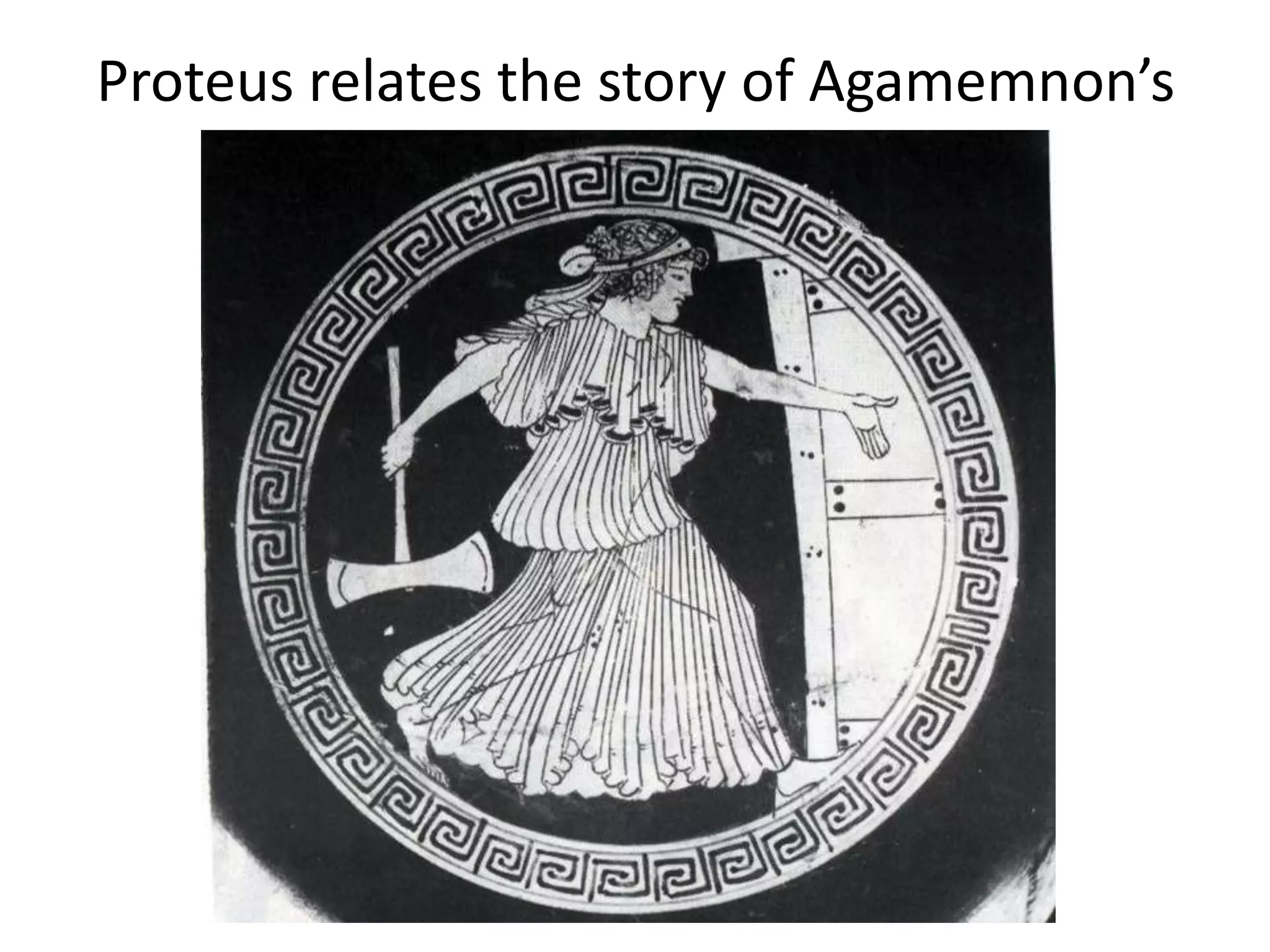 Proteus relates the story of Agamemnon’s
murder
 