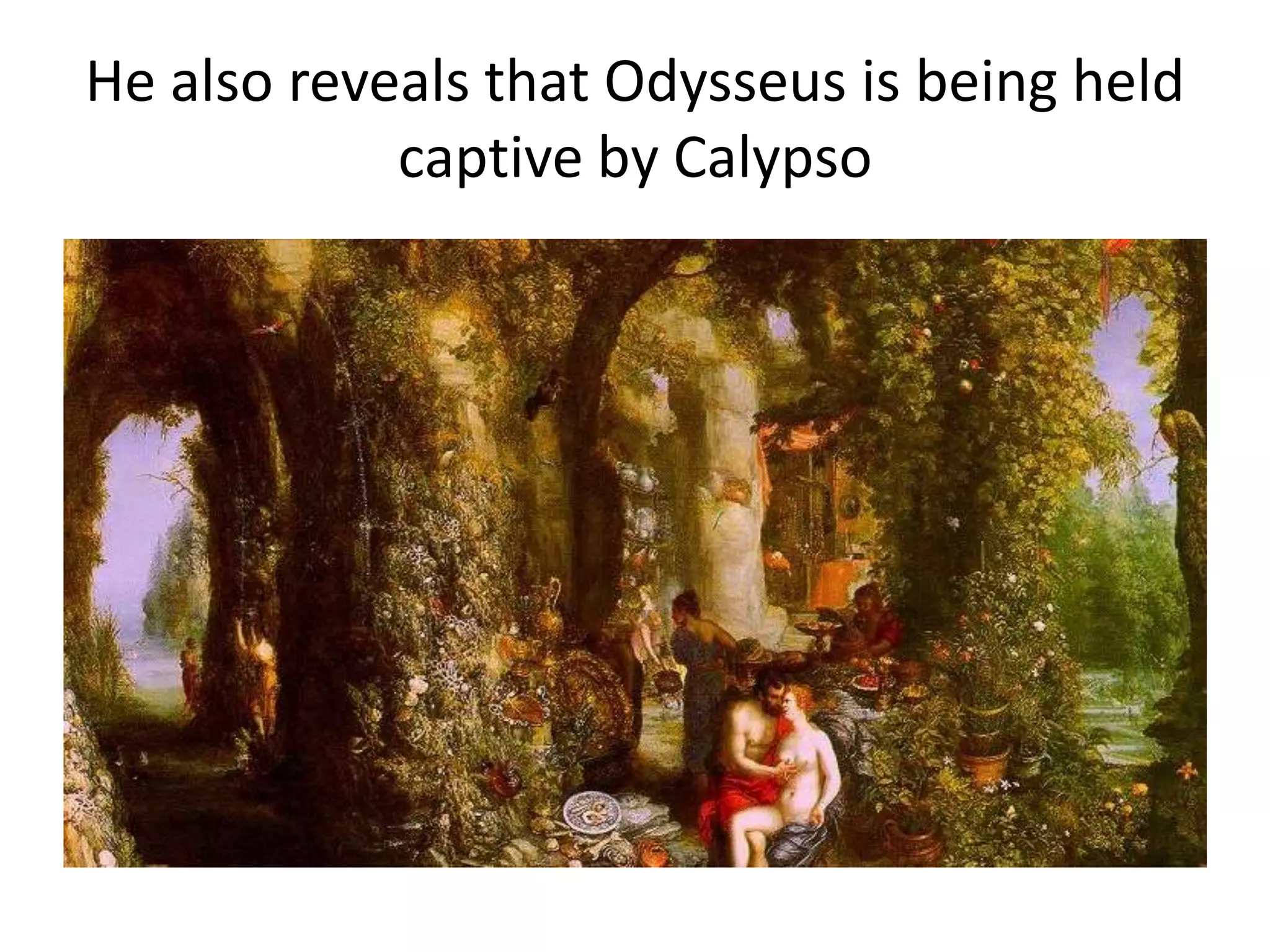 He also reveals that Odysseus is being held
captive by Calypso
 