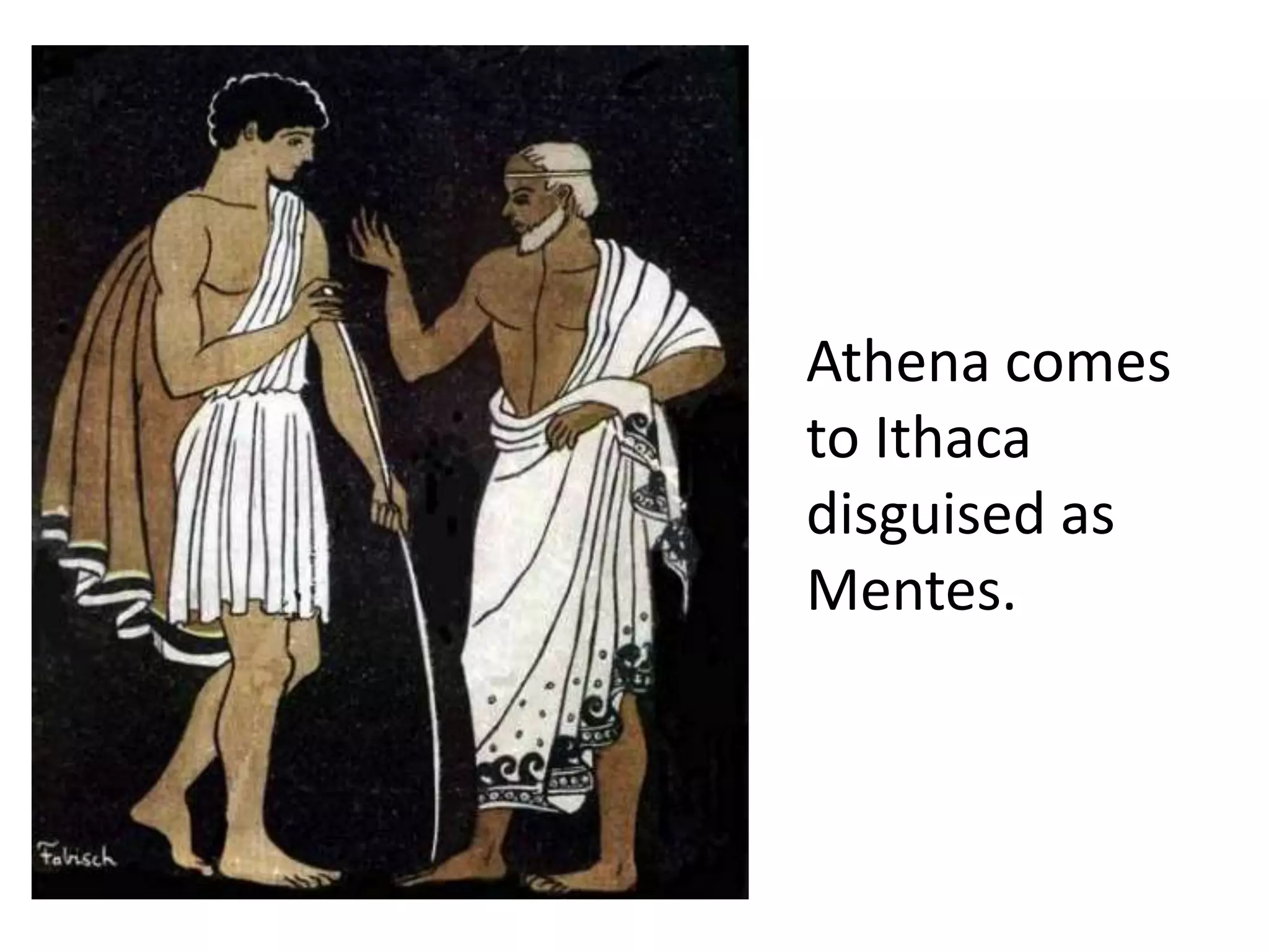 Athena comes
to Ithaca
disguised as
Mentes.
 