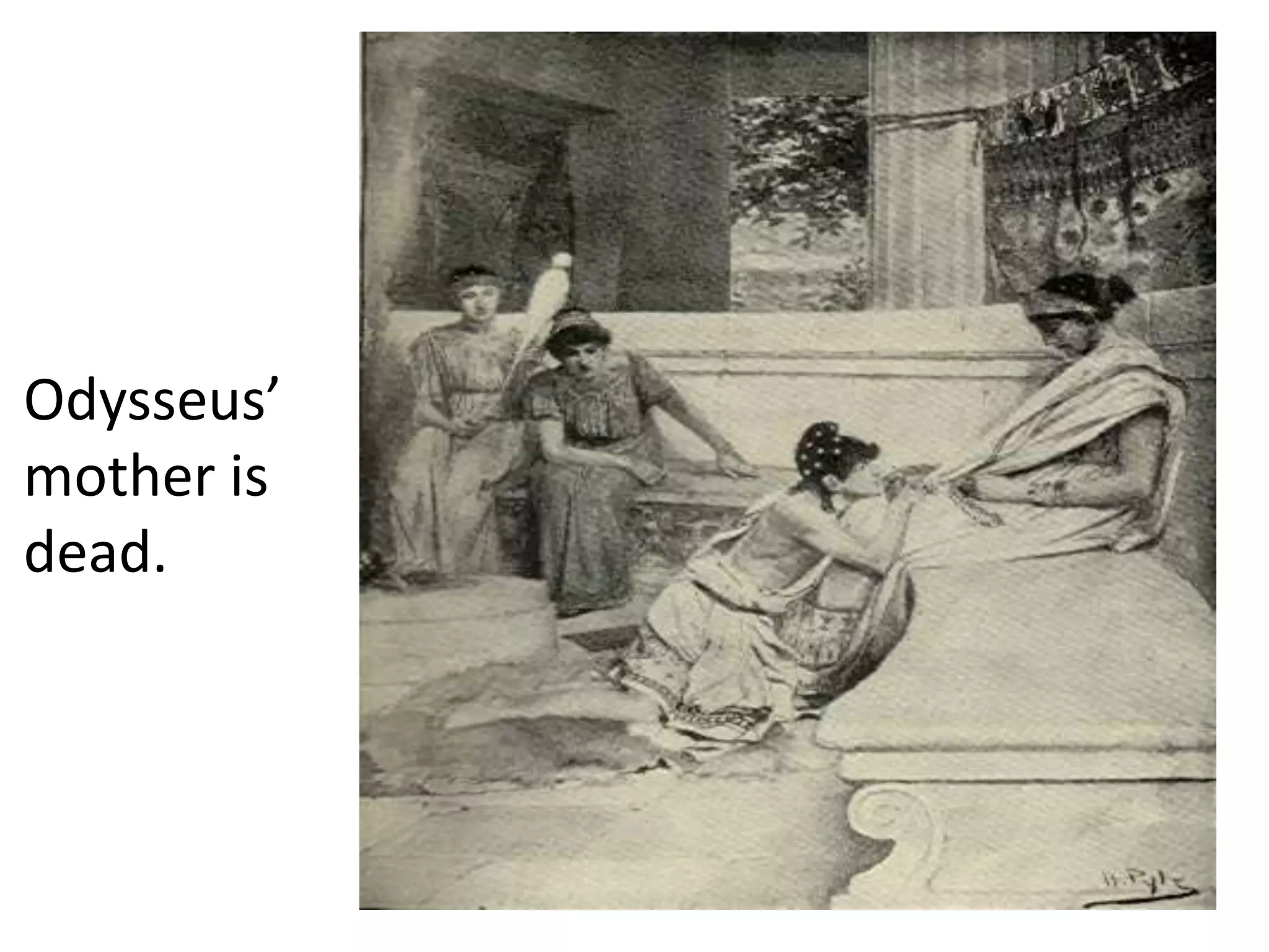 Odysseus’
mother is
dead.
 