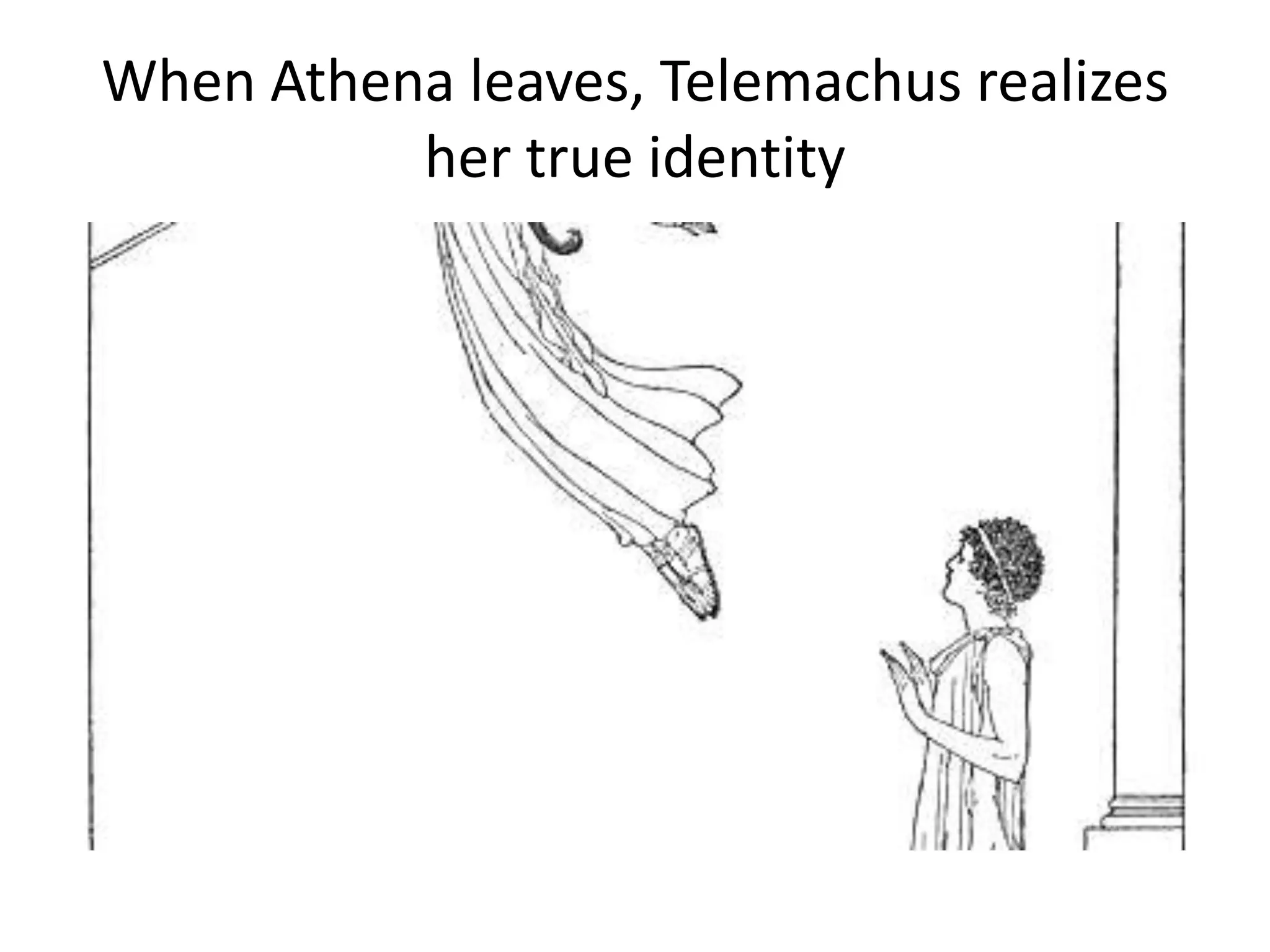 When Athena leaves, Telemachus realizes
her true identity
 