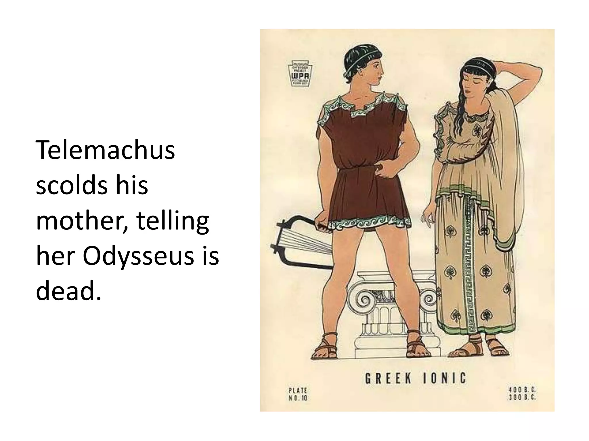 Telemachus
scolds his
mother, telling
her Odysseus is
dead.
 