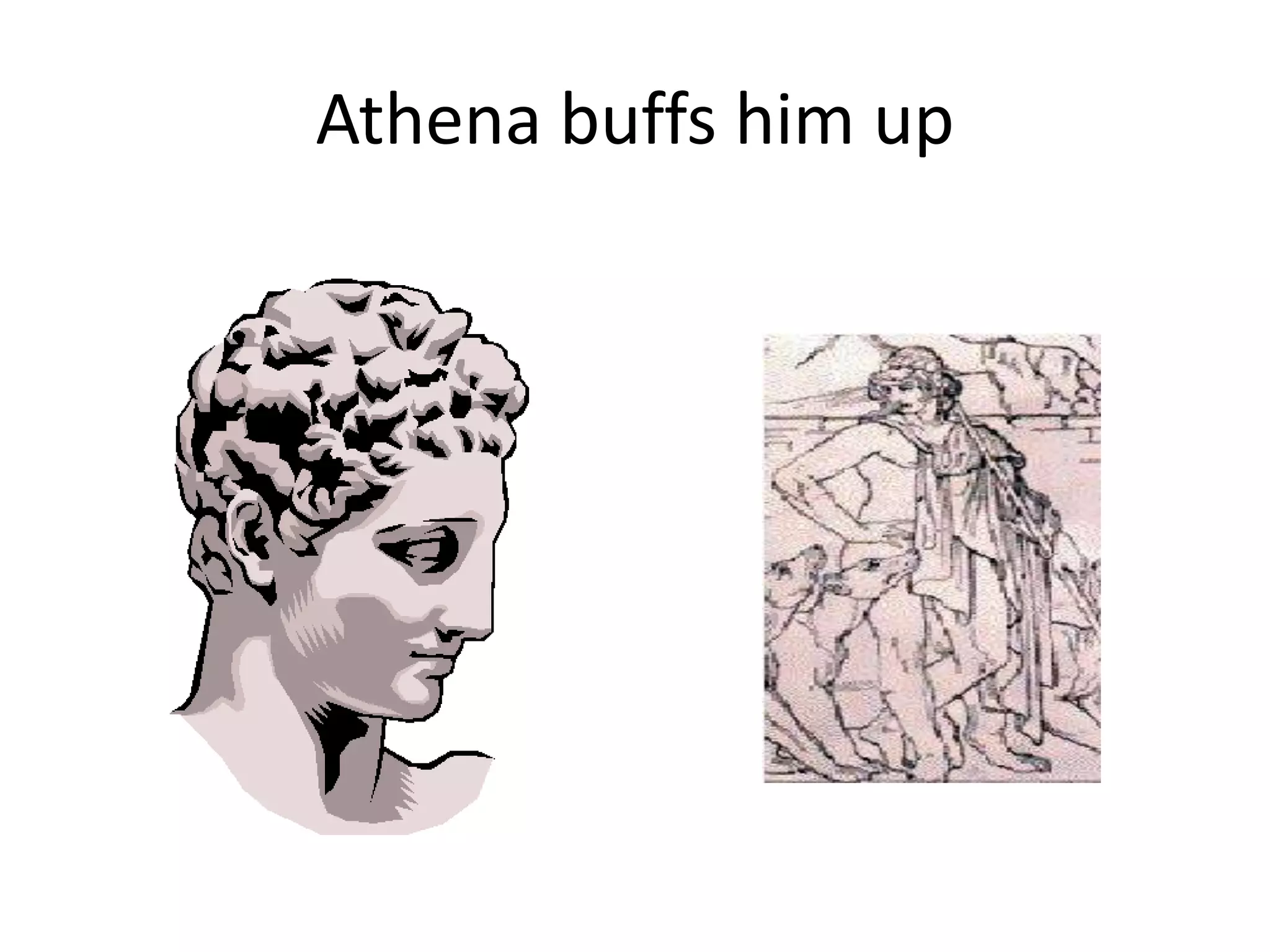 Athena buffs him up
 