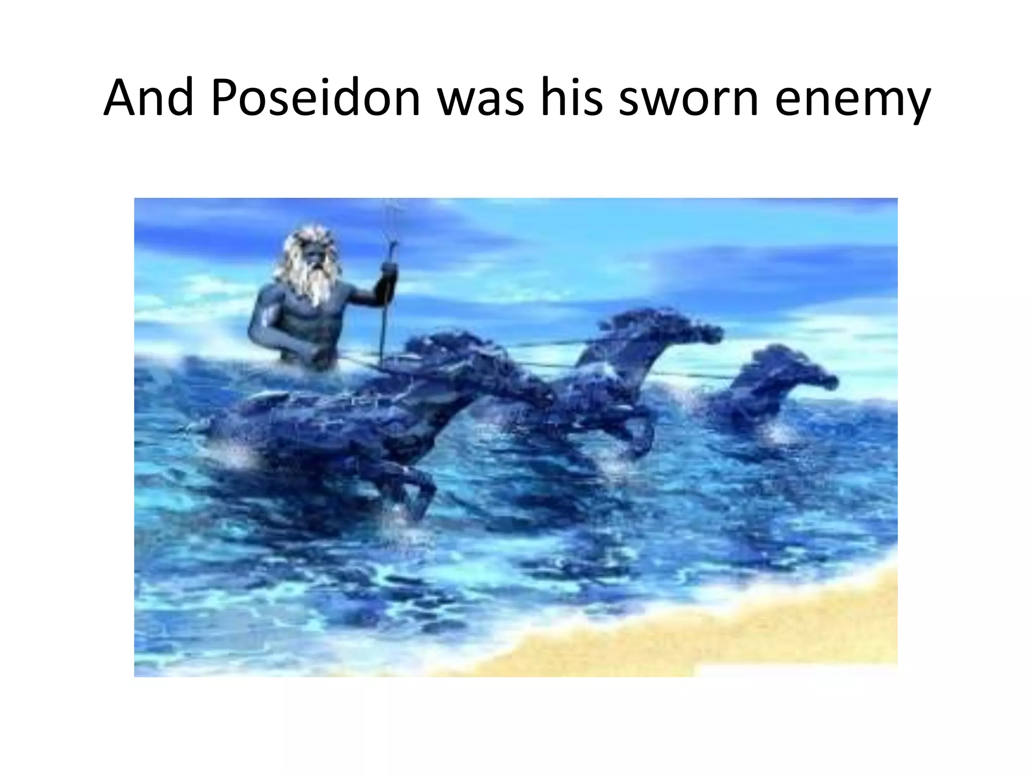 And Poseidon was his sworn enemy
 