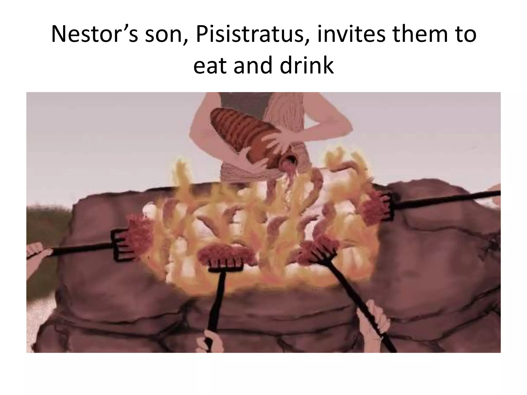 Nestor’s son, Pisistratus, invites them to
eat and drink
 