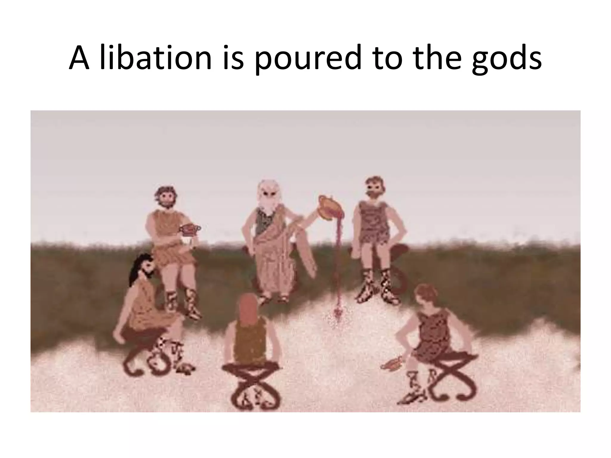 A libation is poured to the gods
 
