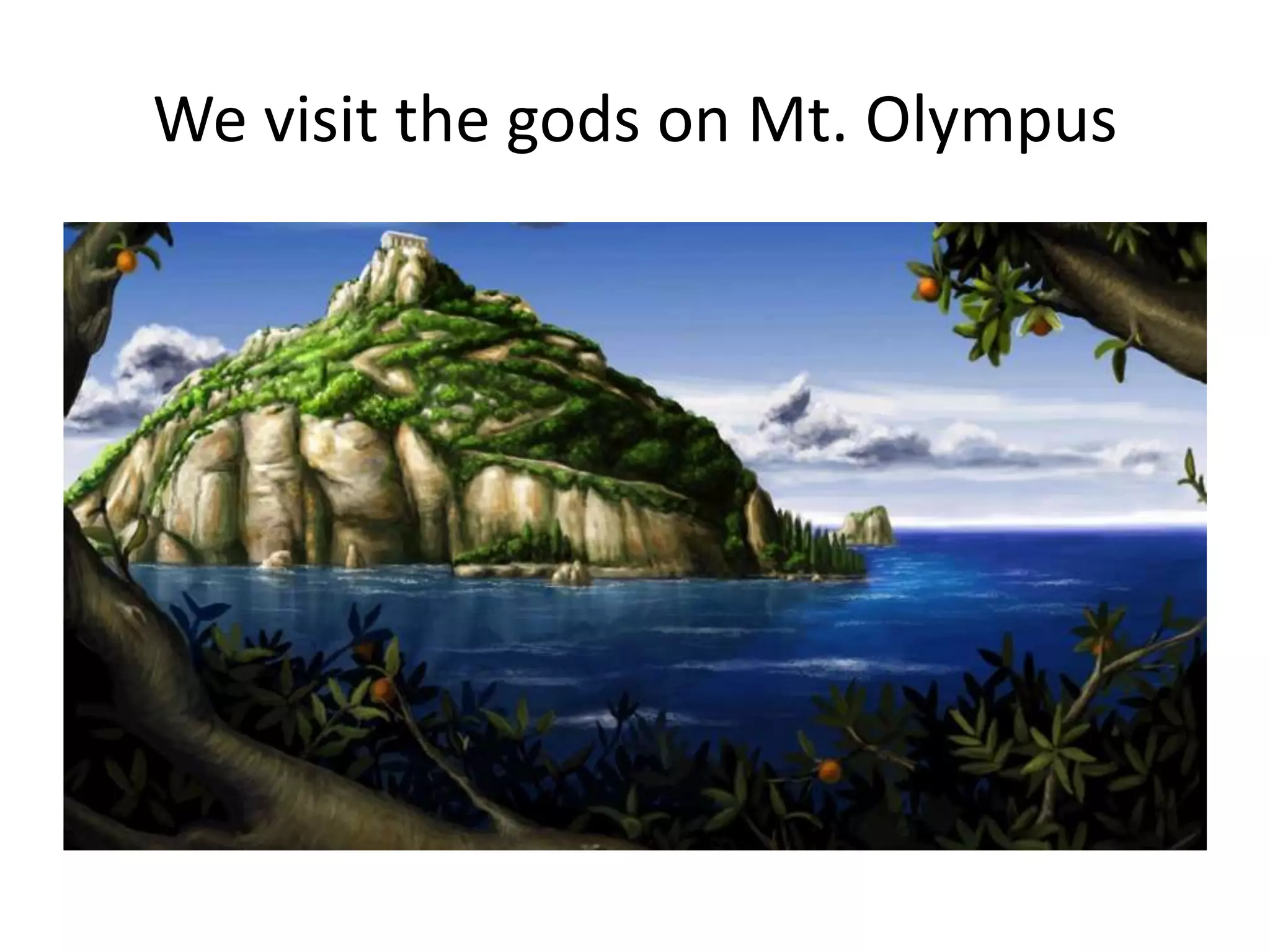 We visit the gods on Mt. Olympus
 