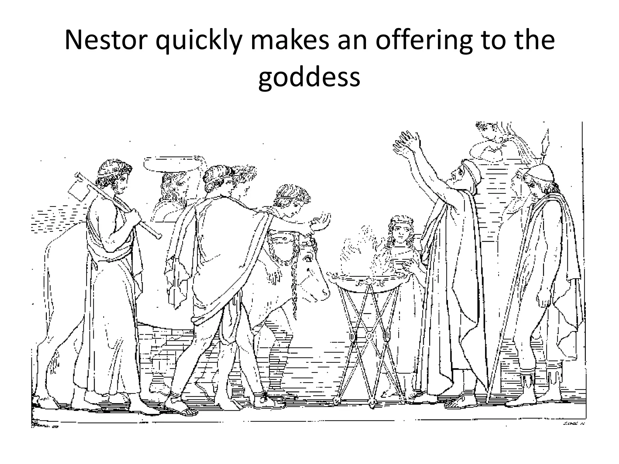 Nestor quickly makes an offering to the
goddess
 
