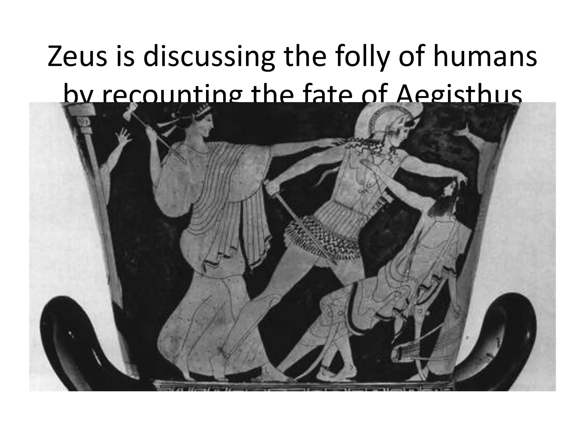 Zeus is discussing the folly of humans
by recounting the fate of Aegisthus
 