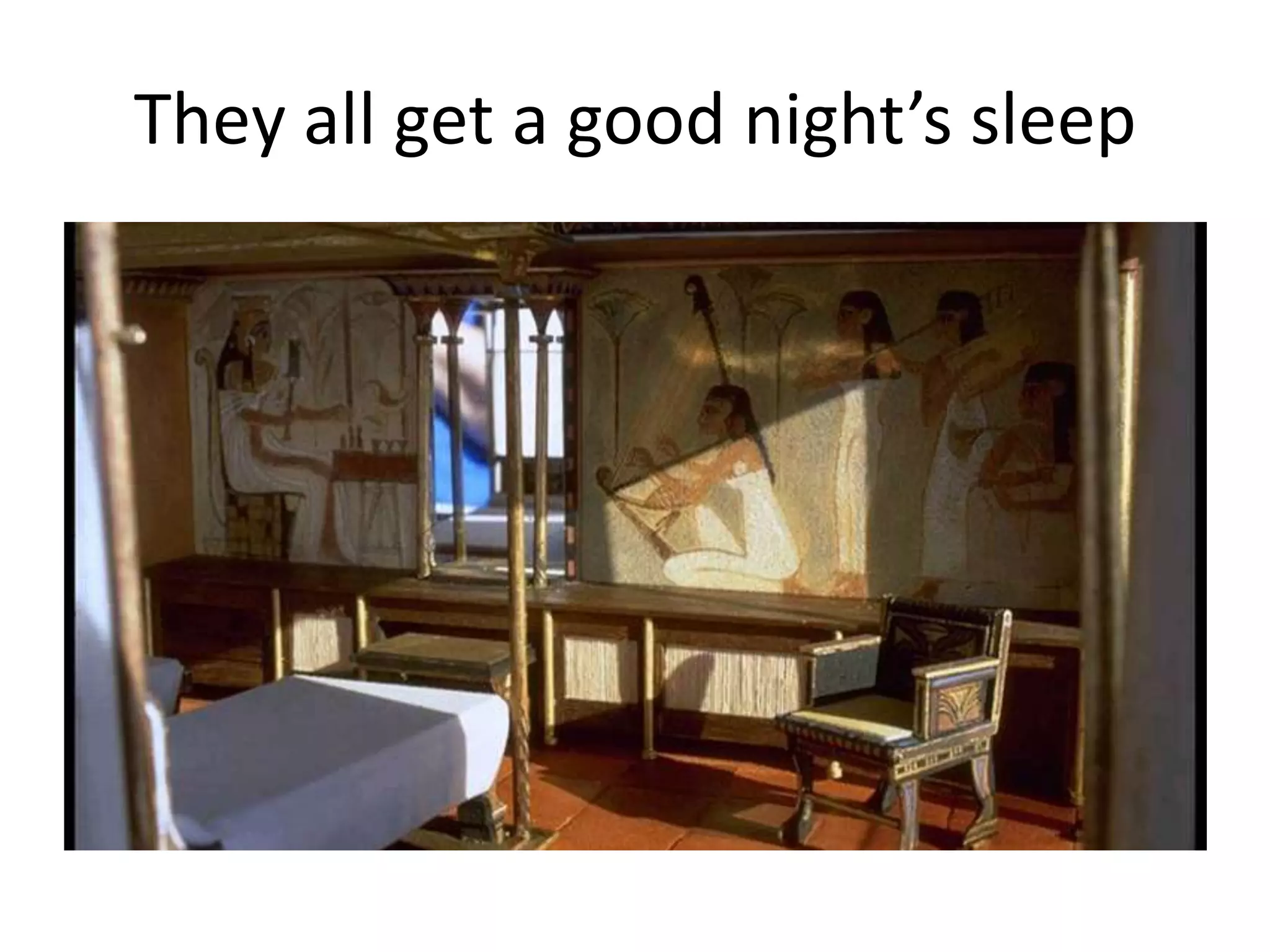 They all get a good night’s sleep
 