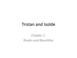 Tristan and Isolde
Chapter 1:
Rivalin and Blanchflor
 