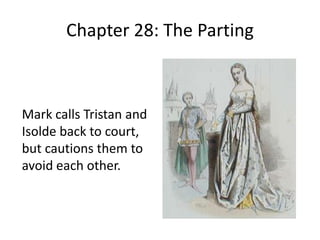 Chapter 28: The Parting
Mark calls Tristan and
Isolde back to court,
but cautions them to
avoid each other.
 
