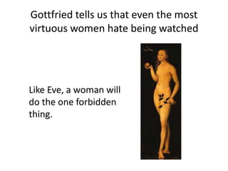 Gottfried tells us that even the most
virtuous women hate being watched
Like Eve, a woman will
do the one forbidden
thing.
 