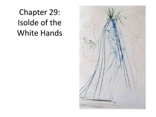 Chapter 29:
Isolde of the
White Hands
 