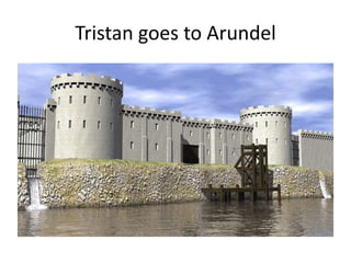 Tristan goes to Arundel
 