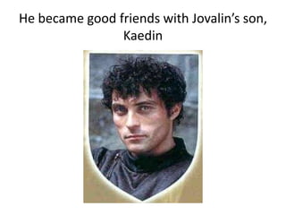 He became good friends with Jovalin’s son,
Kaedin
 