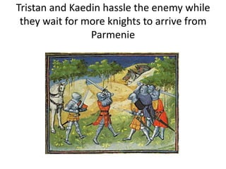 Tristan and Kaedin hassle the enemy while
they wait for more knights to arrive from
Parmenie
 