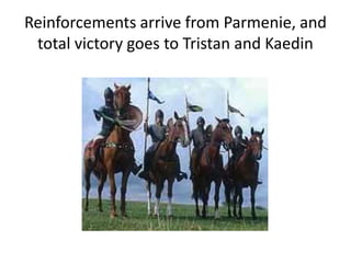 Reinforcements arrive from Parmenie, and
total victory goes to Tristan and Kaedin
 