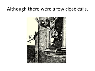 Although there were a few close calls,
 