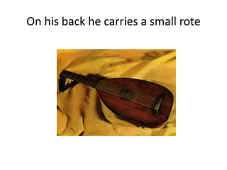 On his back he carries a small rote
 