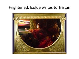 Frightened, Isolde writes to Tristan
 