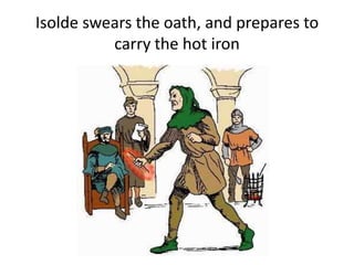 Isolde swears the oath, and prepares to
carry the hot iron
 