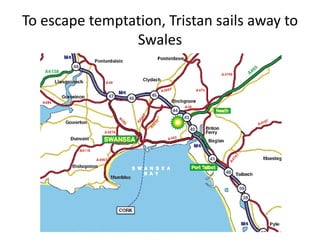 To escape temptation, Tristan sails away to
Swales
 