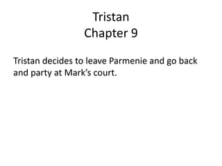 Tristan
Chapter 9
Tristan decides to leave Parmenie and go back
and party at Mark’s court.
 