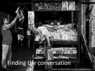Finding the conversation
Image courtesy of Flickr user spyros papasyropoulos.
 