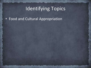 Identifying Topics
• Food and Cultural Appropriation
 