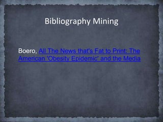 Bibliography Mining
Boero, All The News that's Fat to Print: The
American 'Obesity Epidemic' and the Media
 