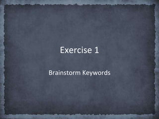 Exercise 1
Brainstorm Keywords
 
