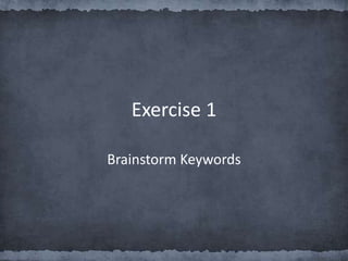 Exercise 1
Brainstorm Keywords
 