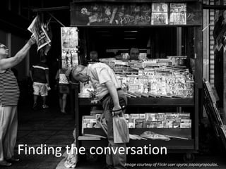 Finding the conversation
Image courtesy of Flickr user spyros papasyropoulos.
 