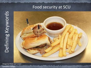 Image by Flickr user Lower
Columbia College.
Food security at SCUDefiningKeywords
 