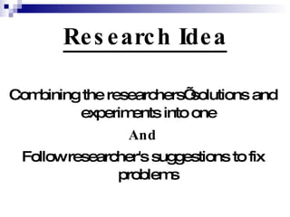 Research Idea Combining the researchers’ solutions and experiments into one And Follow researcher's suggestions to fix problems 