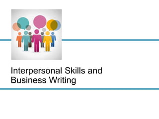 Interpersonal Skills and
Business Writing
 