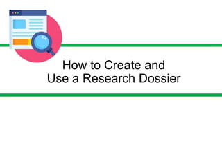 How to Create and
Use a Research Dossier
 