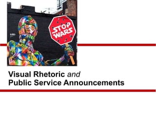 Visual Rhetoric and
Public Service Announcements
 