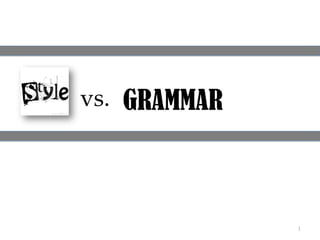 1
vs. GRAMMAR
 