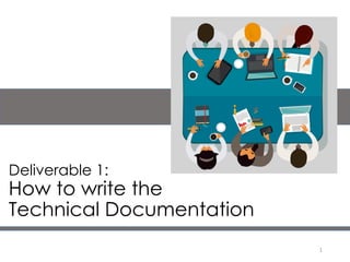 1
Deliverable 1:
How to write the
Technical Documentation
 