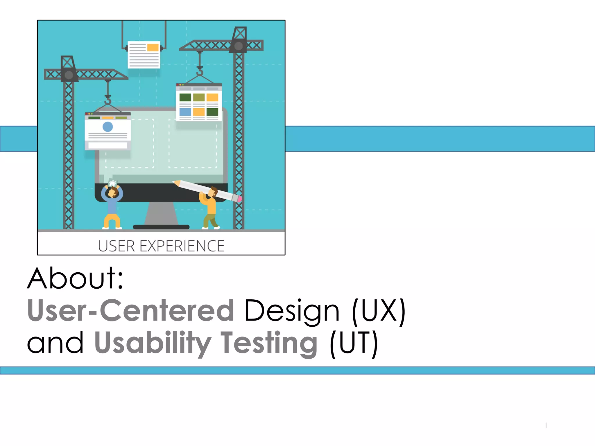 About:
User-Centered Design (UX)
and Usability Testing (UT)
1
 