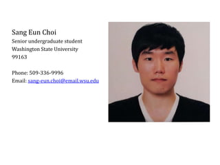 Sang Eun Choi
Senior undergraduate student
Washington State University
99163

Phone: 509-336-9996
Email: sang-eun.choi@email.wsu.edu
 